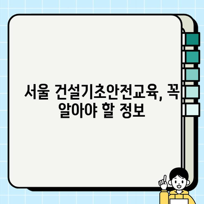 서울 건설기초안전교육| 등급별 훈련기관 완벽 가이드 | 안전교육, 훈련기관, 자격증, 건설업