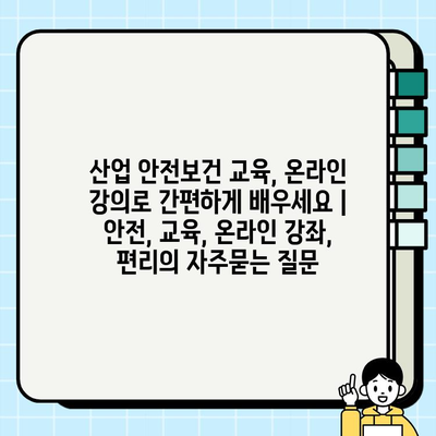 산업 안전보건 교육, 온라인 강의로 간편하게 배우세요 | 안전, 교육, 온라인 강좌, 편리