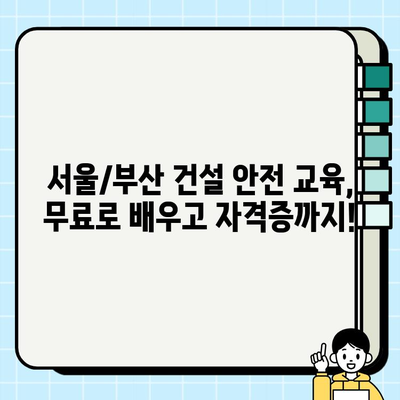 서울/부산 무료 건설기초안전교육 이수증 발급 기관 총정리 | 건설 안전 교육, 무료 교육, 이수증, 서울, 부산