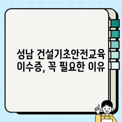 성남 건설기초안전교육 이수증, 이렇게 쉽게 취득하세요! | 성남, 건설 안전 교육, 이수증 발급, 교육 과정, 자격증