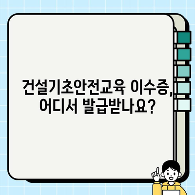 건설기초안전교육 이수증 발급 장소 안내| 지역별 발급처 & 온라인 신청 방법 | 건설 안전 교육, 이수증 발급, 안전 관리