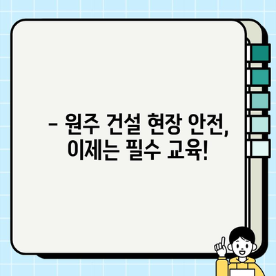 원주 건설기초안전교육 필수! 인근 훈련센터 상세 정보 | 원주, 건설 안전 교육, 훈련 센터, 교육 과정, 비용