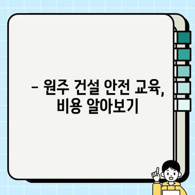 원주 건설기초안전교육 필수! 인근 훈련센터 상세 정보 | 원주, 건설 안전 교육, 훈련 센터, 교육 과정, 비용