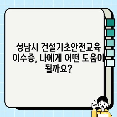 성남시 건설기초안전교육 이수증, 이렇게 취득하세요! | 안전교육, 이수증 발급, 교육 과정, 자격증