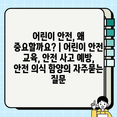 어린이 안전, 왜 중요할까요? | 어린이 안전 교육, 안전 사고 예방, 안전 의식 함양