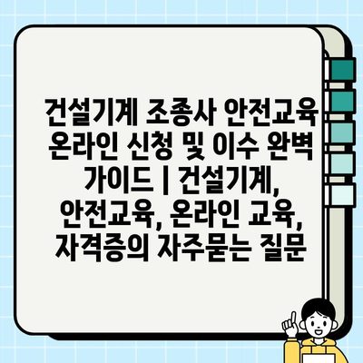 건설기계 조종사 안전교육 온라인 신청 및 이수 완벽 가이드 | 건설기계, 안전교육, 온라인 교육, 자격증