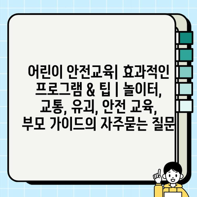 어린이 안전교육| 효과적인 프로그램 & 팁 | 놀이터, 교통, 유괴, 안전 교육, 부모 가이드