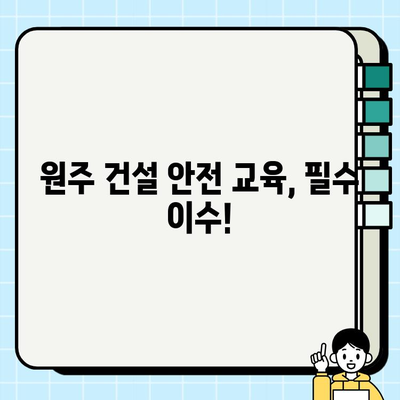 원주 건설기초안전교육 교육센터 찾기| 완벽 가이드 | 원주, 건설 안전 교육, 교육 센터, 안전 관리