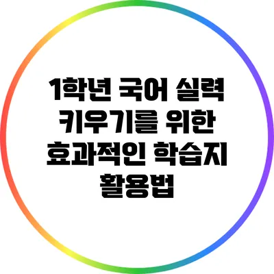 1학년 국어 실력 키우기를 위한 효과적인 학습지 활용법