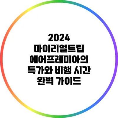 2024 마이리얼트립: 에어프레미아의 특가와 비행 시간 완벽 가이드