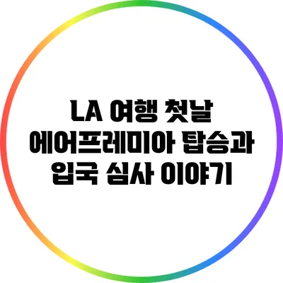 LA 여행 첫날: 에어프레미아 탑승과 입국 심사 이야기