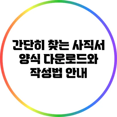 간단히 찾는 사직서 양식: 다운로드와 작성법 안내