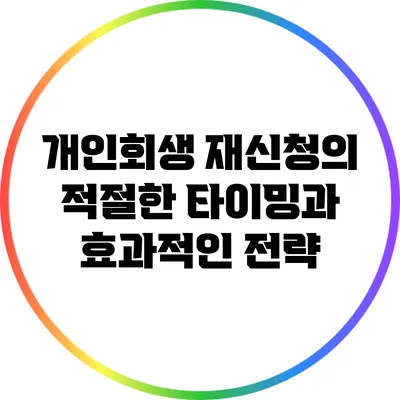 개인회생 재신청의 적절한 타이밍과 효과적인 전략