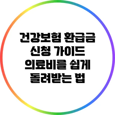 건강보험 환급금 신청 가이드: 의료비를 쉽게 돌려받는 법