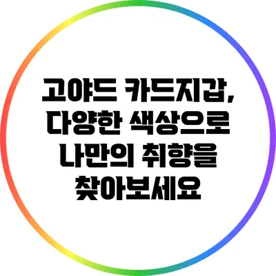 고야드 카드지갑, 다양한 색상으로 나만의 취향을 찾아보세요