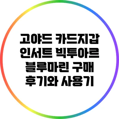고야드 카드지갑 인서트 빅투아르 블루마린 구매 후기와 사용기