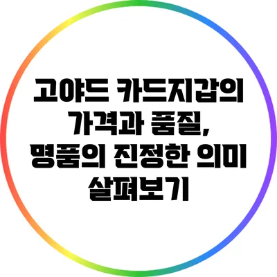 고야드 카드지갑의 가격과 품질, 명품의 진정한 의미 살펴보기