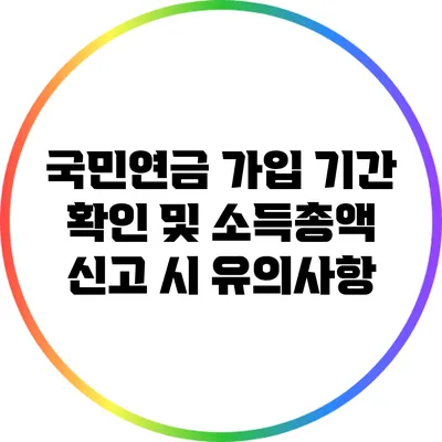 국민연금 가입 기간 확인 및 소득총액 신고 시 유의사항