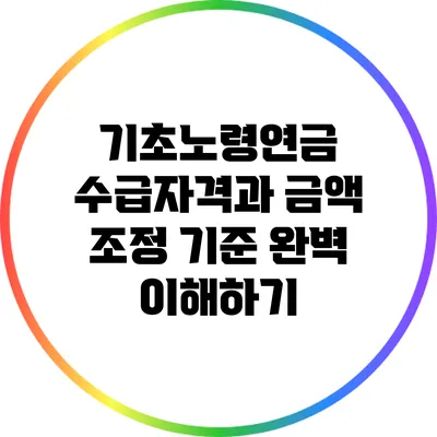 기초노령연금 수급자격과 금액 조정 기준 완벽 이해하기