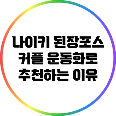 나이키 된장포스: 커플 운동화로 추천하는 이유
