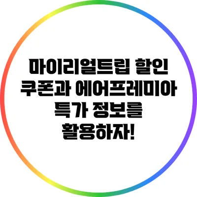마이리얼트립 할인 쿠폰과 에어프레미아 특가 정보를 활용하자!