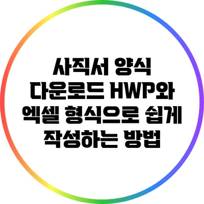 사직서 양식 다운로드: HWP와 엑셀 형식으로 쉽게 작성하는 방법
