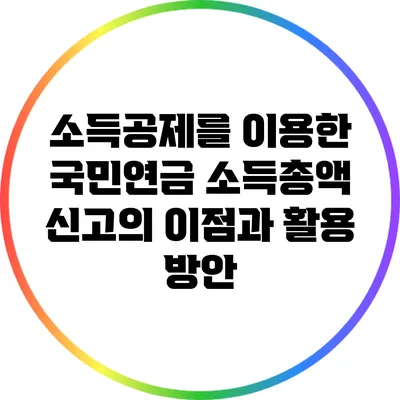 소득공제를 이용한 국민연금 소득총액 신고의 이점과 활용 방안