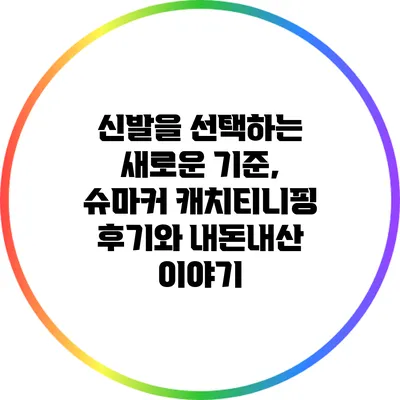 신발을 선택하는 새로운 기준, 슈마커 캐치티니핑 후기와 내돈내산 이야기