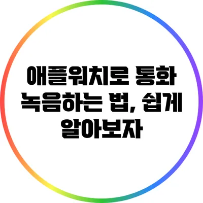 애플워치로 통화 녹음하는 법, 쉽게 알아보자