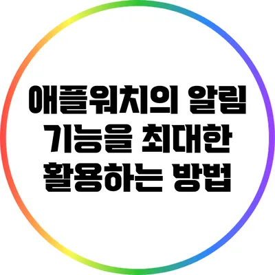 애플워치의 알림 기능을 최대한 활용하는 방법