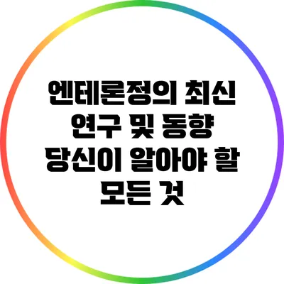 엔테론정의 최신 연구 및 동향: 당신이 알아야 할 모든 것