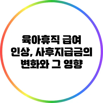 육아휴직 급여 인상, 사후지급금의 변화와 그 영향