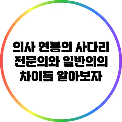 의사 연봉의 사다리: 전문의와 일반의의 차이를 알아보자