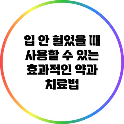 입 안 헐었을 때 사용할 수 있는 효과적인 약과 치료법