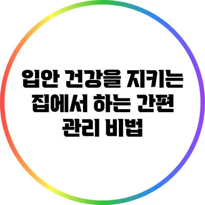 입안 건강을 지키는 집에서 하는 간편 관리 비법