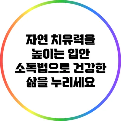 자연 치유력을 높이는 입안 소독법으로 건강한 삶을 누리세요