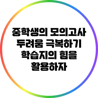 중학생의 모의고사 두려움 극복하기: 학습지의 힘을 활용하자