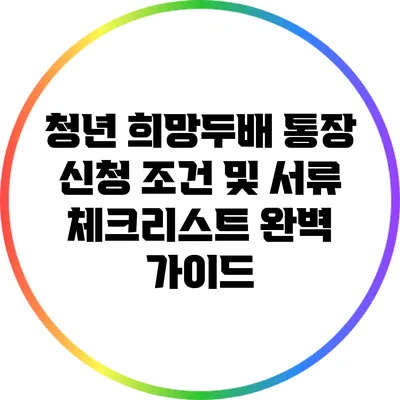 청년 희망두배 통장: 신청 조건 및 서류 체크리스트 완벽 가이드