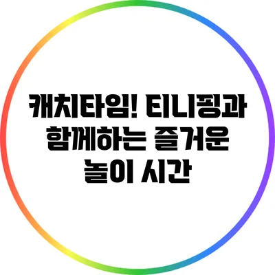 캐치타임! 티니핑과 함께하는 즐거운 놀이 시간