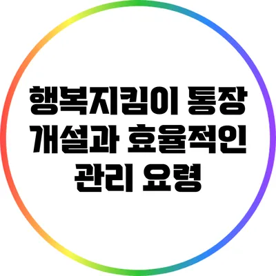 행복지킴이 통장 개설과 효율적인 관리 요령