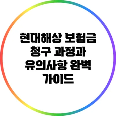 현대해상 보험금 청구: 과정과 유의사항 완벽 가이드