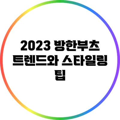 2023 방한부츠 트렌드와 스타일링 팁