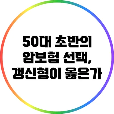 50대 초반의 암보험 선택, 갱신형이 옳은가?