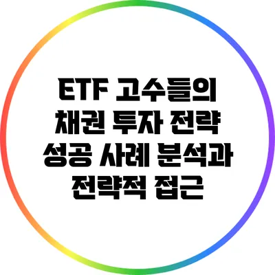 ETF 고수들의 채권 투자 전략: 성공 사례 분석과 전략적 접근