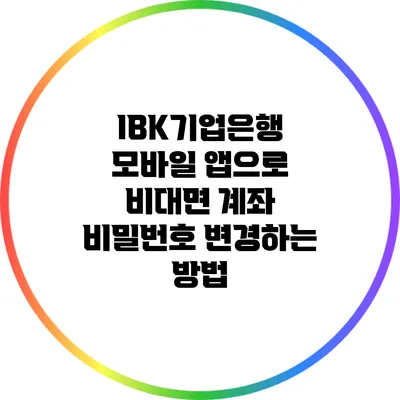 IBK기업은행 모바일 앱으로 비대면 계좌 비밀번호 변경하는 방법