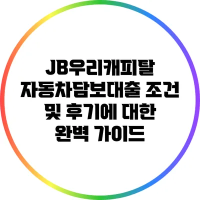 JB우리캐피탈 자동차담보대출 조건 및 후기에 대한 완벽 가이드