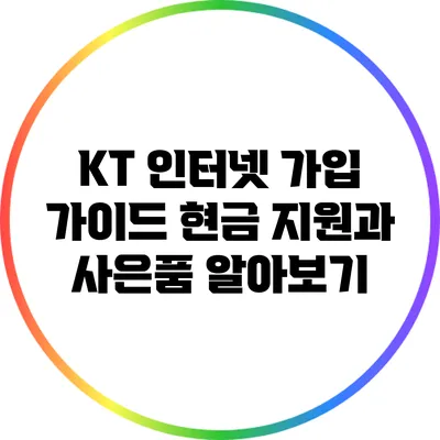 KT 인터넷 가입 가이드: 현금 지원과 사은품 알아보기