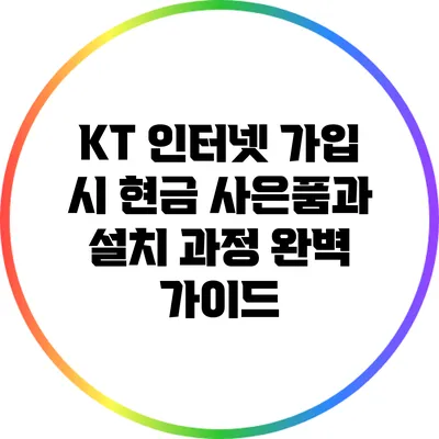 KT 인터넷 가입 시 현금 사은품과 설치 과정 완벽 가이드