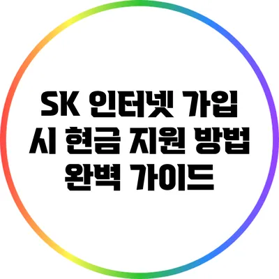 SK 인터넷 가입 시 현금 지원 방법 완벽 가이드