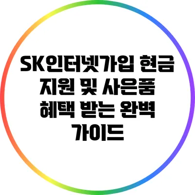 SK인터넷가입: 현금 지원 및 사은품 혜택 받는 완벽 가이드